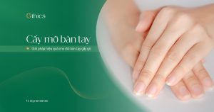 Cấy Mỡ Bàn Tay – Giải Pháp Hiệu Quả Cho Đôi Bàn Tay Gầy Gò