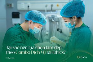 Tại Sao Nên Lựa Chọn Làm Đẹp Theo Combo Dịch Vụ Tại Ethics?