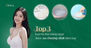 Top 3 loại túi nâng ngực được ưa chuộng nhất hiện nay